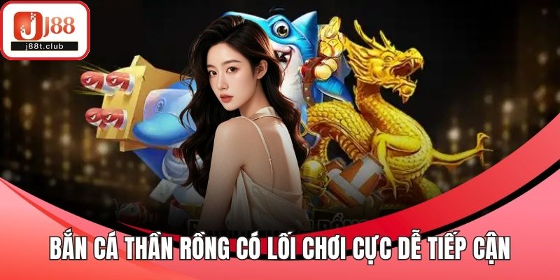 Bắn Cá Thần Rồng có lối chơi cực dễ tiếp cận