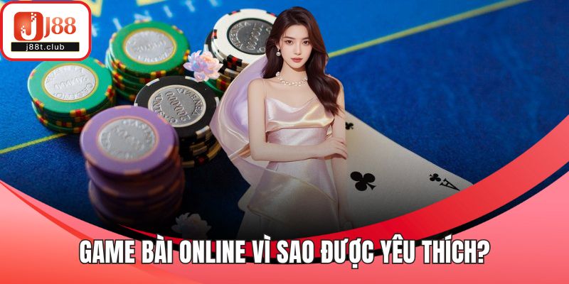 Game bài online vì sao được yêu thích?