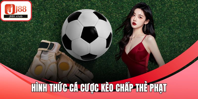 Hình thức cá cược kèo chấp thẻ phạt
