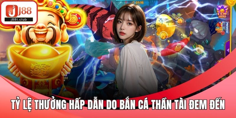 Tỷ lệ thưởng hấp dẫn do bắn cá thần tài đem đến